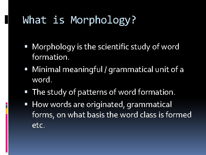 What is Morphology? Morphology is the scientific study of word formation. Minimal meaningful /