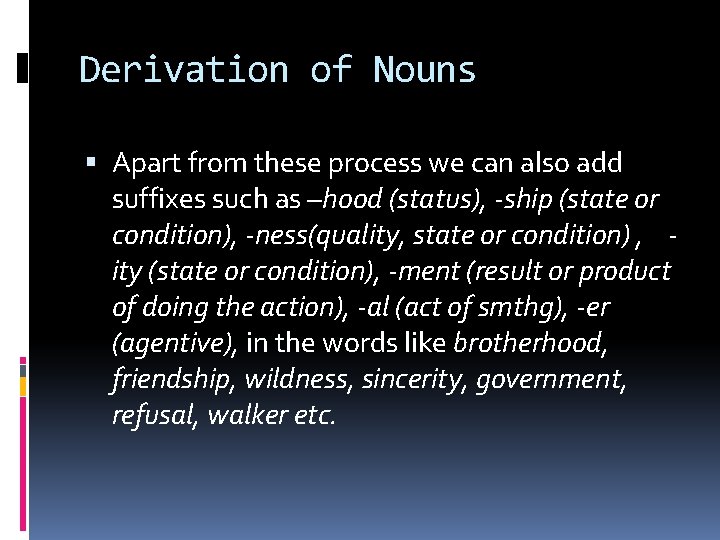 Derivation of Nouns Apart from these process we can also add suffixes such as