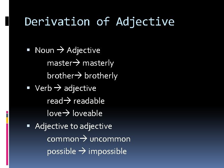 Derivation of Adjective Noun Adjective masterly brotherly Verb adjective readable loveable Adjective to adjective