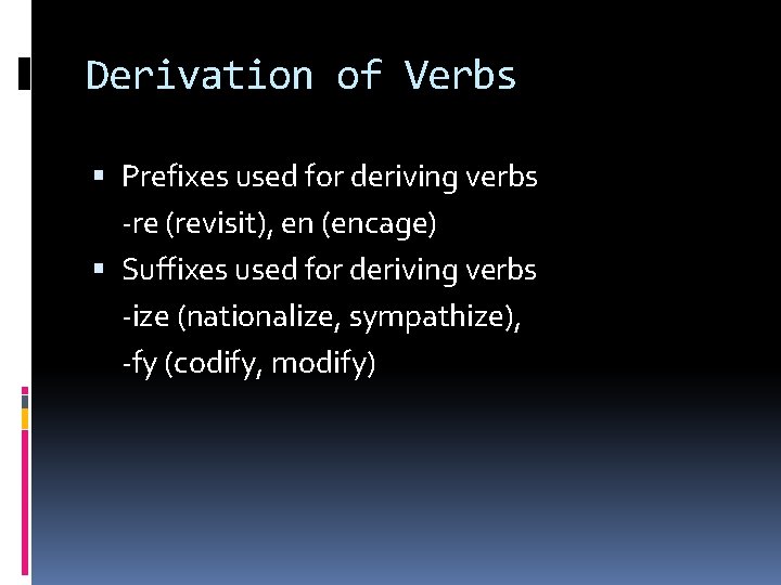 Derivation of Verbs Prefixes used for deriving verbs -re (revisit), en (encage) Suffixes used