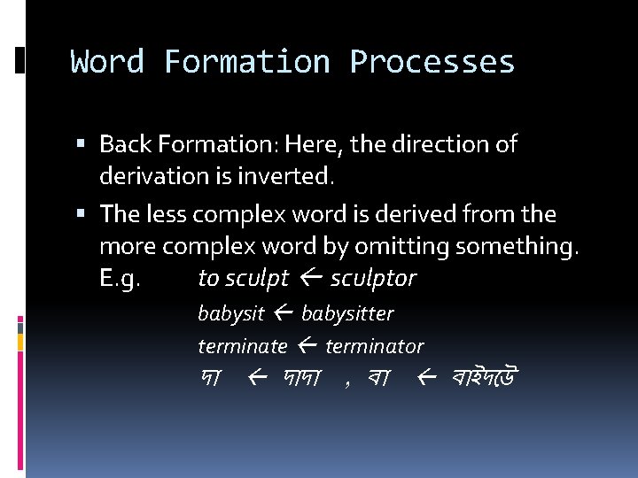 Word Formation Processes Back Formation: Here, the direction of derivation is inverted. The less