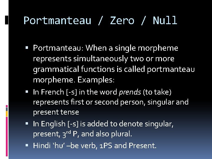 Portmanteau / Zero / Null Portmanteau: When a single morpheme represents simultaneously two or