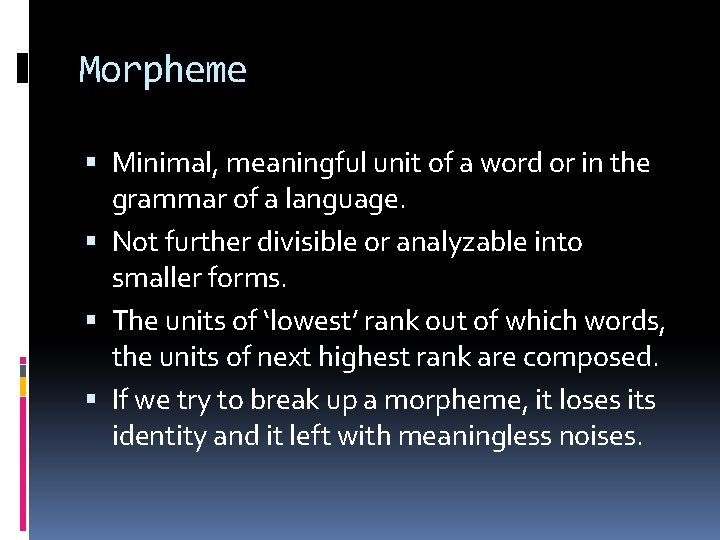 Morpheme Minimal, meaningful unit of a word or in the grammar of a language.