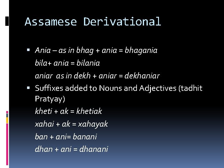 Assamese Derivational Ania – as in bhag + ania = bhagania bila+ ania =