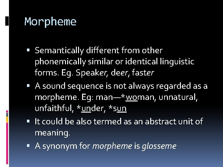 Morpheme Semantically different from other phonemically similar or identical linguistic forms. Eg. Speaker, deer,