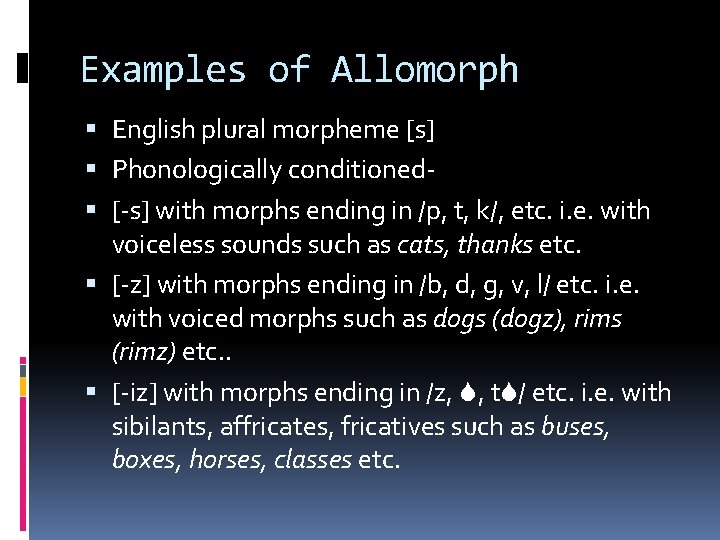 Examples of Allomorph English plural morpheme [s] Phonologically conditioned [-s] with morphs ending in