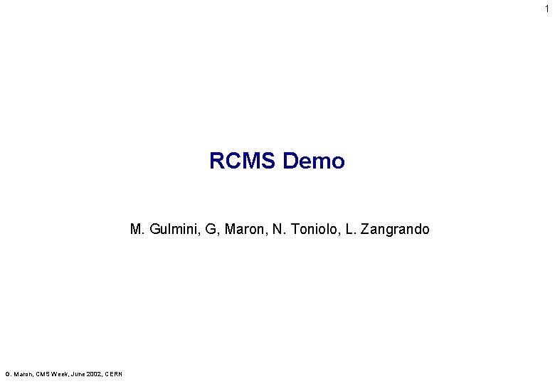 1 RCMS Demo M. Gulmini, G, Maron, N. Toniolo, L. Zangrando G. Maron, CMS