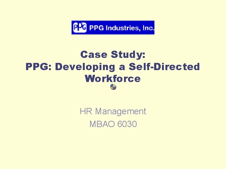 Case Study: PPG: Developing a Self-Directed Workforce HR Management MBAO 6030 