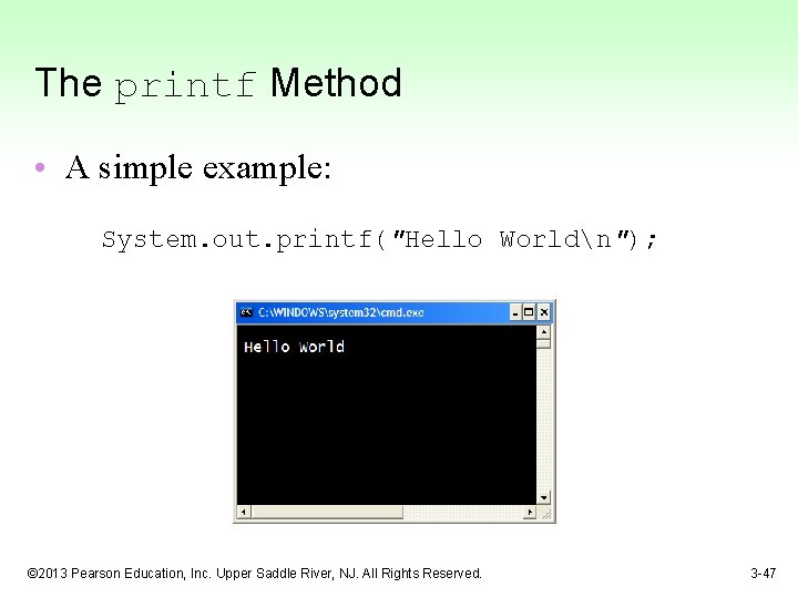 The printf Method • A simple example: System. out. printf("Hello Worldn"); © 2013 Pearson