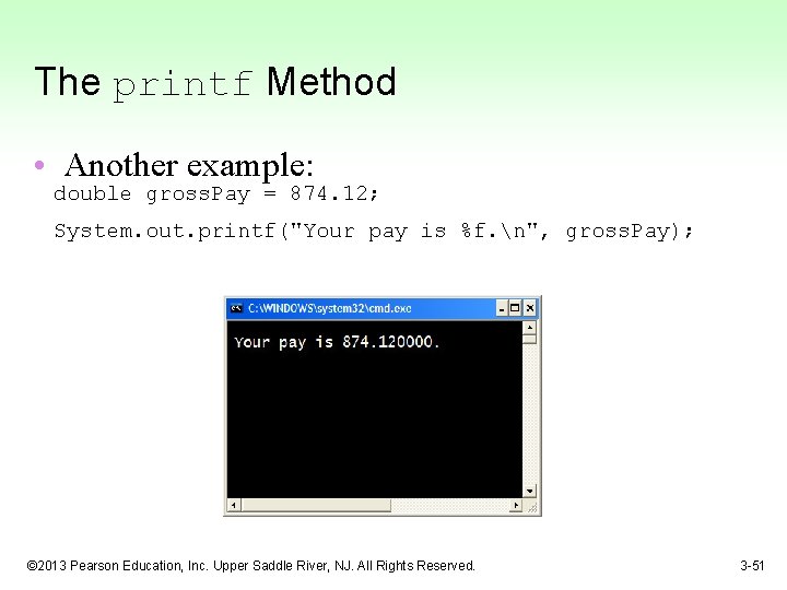 The printf Method • Another example: double gross. Pay = 874. 12; System. out.