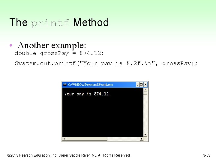 The printf Method • Another example: double gross. Pay = 874. 12; System. out.