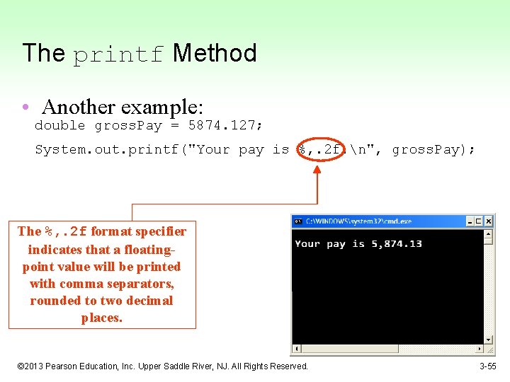 The printf Method • Another example: double gross. Pay = 5874. 127; System. out.