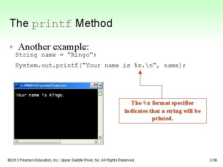 The printf Method • Another example: String name = "Ringo"; System. out. printf("Your name