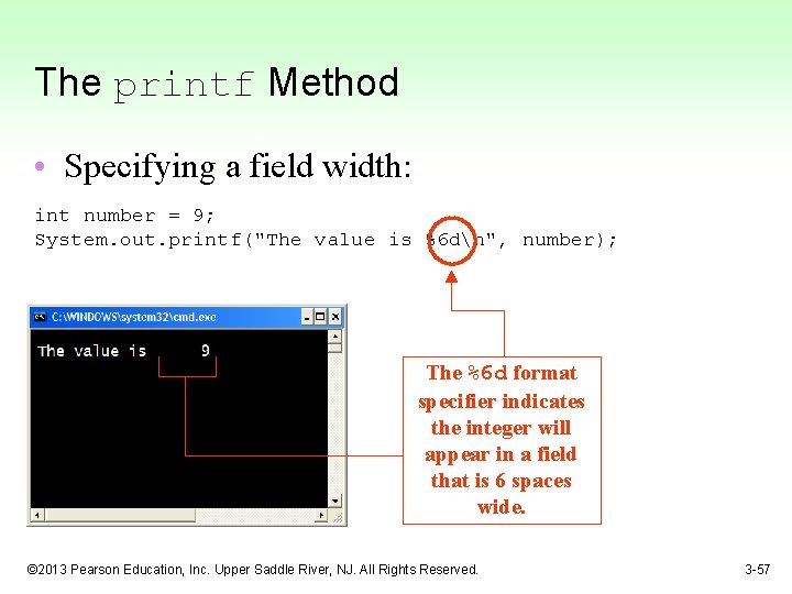The printf Method • Specifying a field width: int number = 9; System. out.