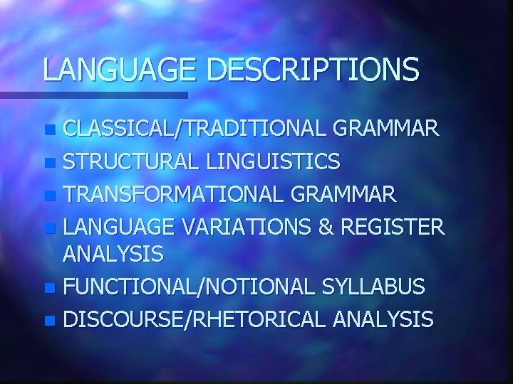 LANGUAGE DESCRIPTIONS CLASSICAL/TRADITIONAL GRAMMAR n STRUCTURAL LINGUISTICS n TRANSFORMATIONAL GRAMMAR n LANGUAGE VARIATIONS &
