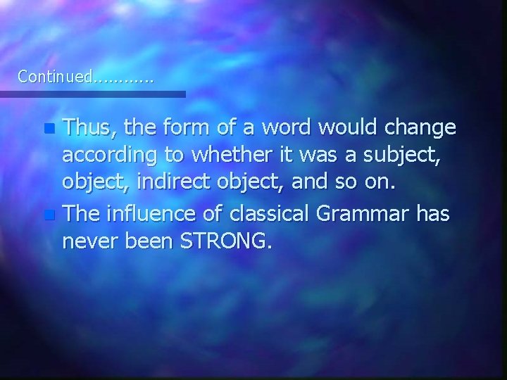 Continued. . . Thus, the form of a word would change according to whether