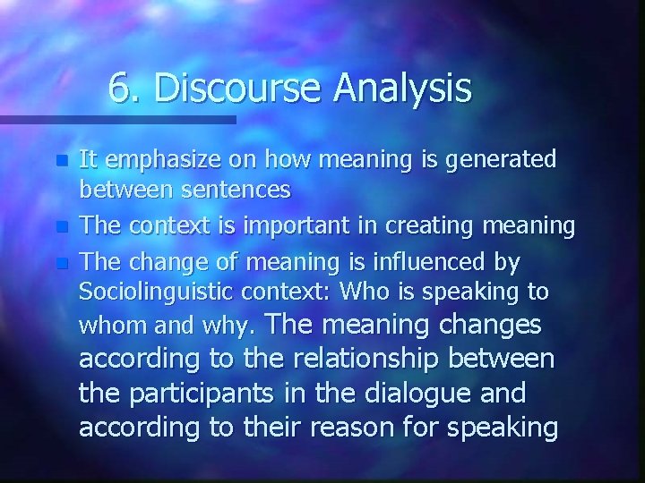 6. Discourse Analysis n n n It emphasize on how meaning is generated between
