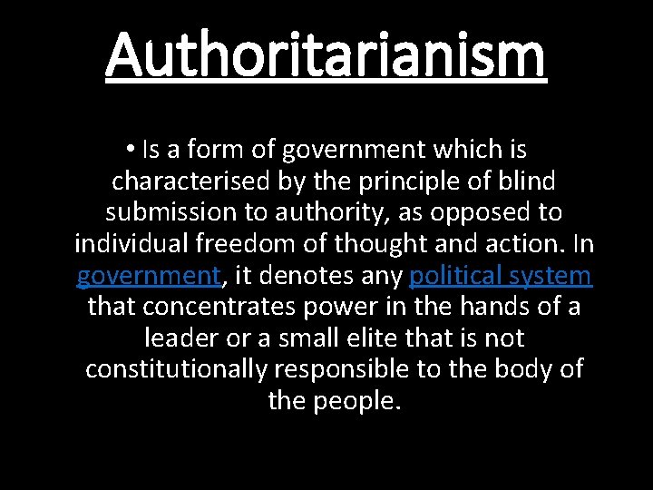 Authoritarianism • Is a form of government which is characterised by the principle of