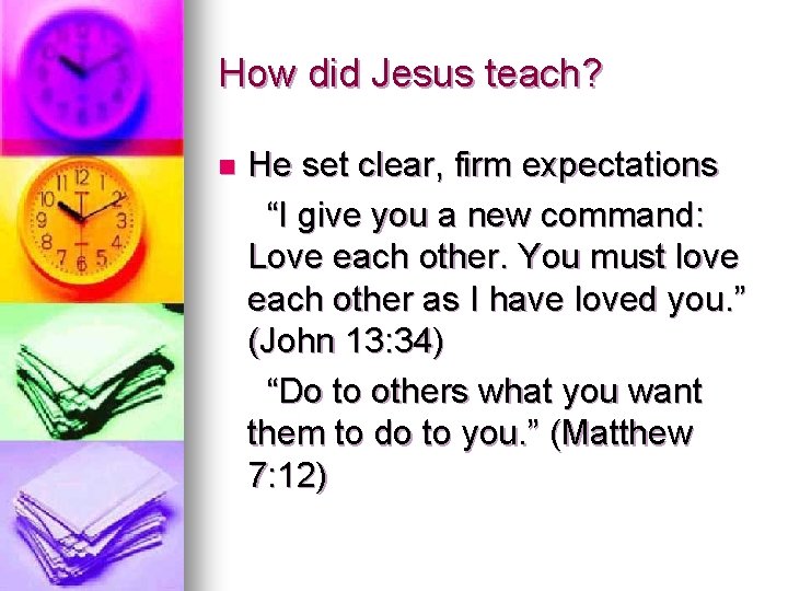 How did Jesus teach? n He set clear, firm expectations “I give you a How did Jesus teach? n He set clear, firm expectations “I give you a