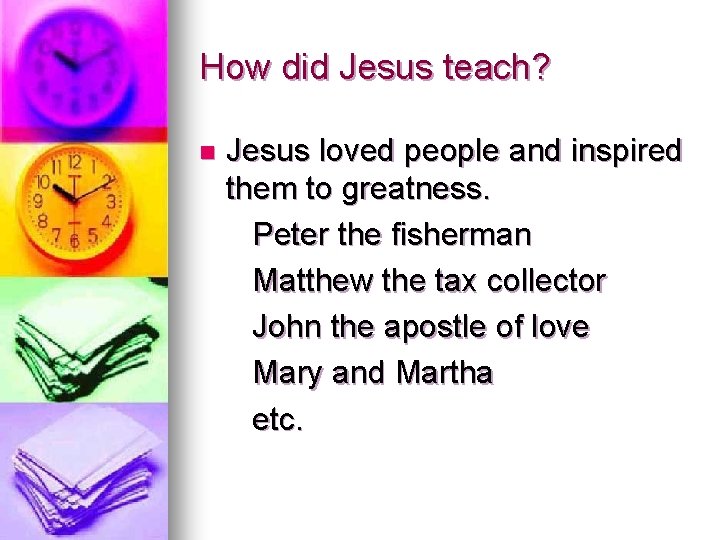 How did Jesus teach? n Jesus loved people and inspired them to greatness. Peter How did Jesus teach? n Jesus loved people and inspired them to greatness. Peter