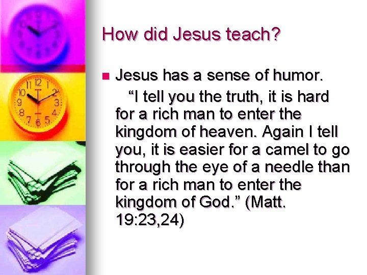 How did Jesus teach? n Jesus has a sense of humor. “I tell you How did Jesus teach? n Jesus has a sense of humor. “I tell you