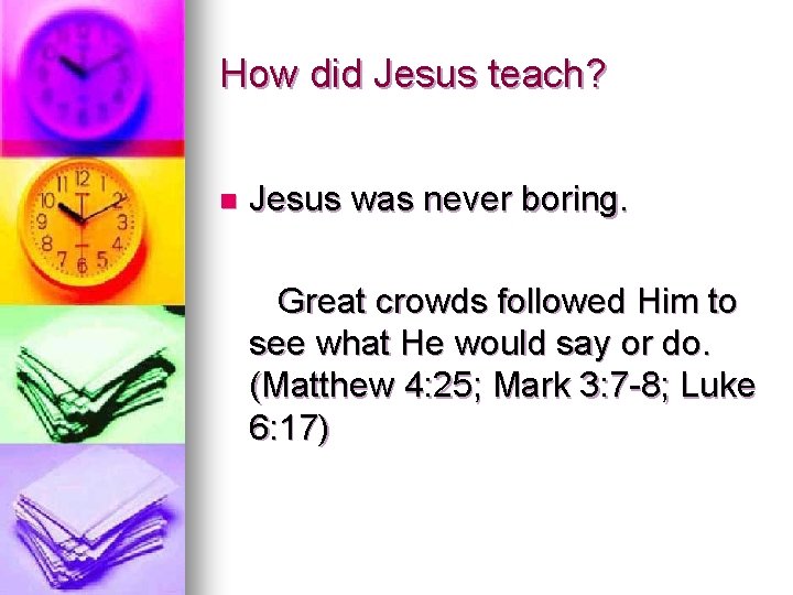 How did Jesus teach? n Jesus was never boring. Great crowds followed Him to How did Jesus teach? n Jesus was never boring. Great crowds followed Him to
