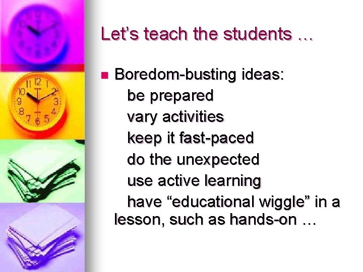 Let’s teach the students … n Boredom-busting ideas: be prepared vary activities keep it Let’s teach the students … n Boredom-busting ideas: be prepared vary activities keep it