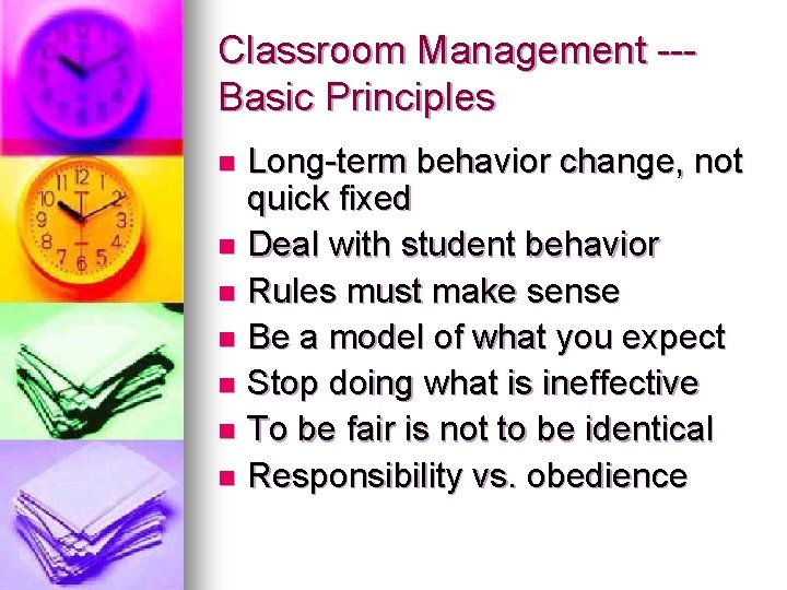 Classroom Management --Basic Principles Long-term behavior change, not quick fixed n Deal with student Classroom Management --Basic Principles Long-term behavior change, not quick fixed n Deal with student