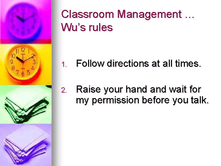 Classroom Management … Wu’s rules 1. Follow directions at all times. 2. Raise your Classroom Management … Wu’s rules 1. Follow directions at all times. 2. Raise your