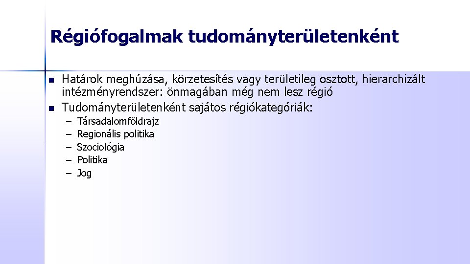 Régiófogalmak tudományterületenként n n Határok meghúzása, körzetesítés vagy területileg osztott, hierarchizált intézményrendszer: önmagában még