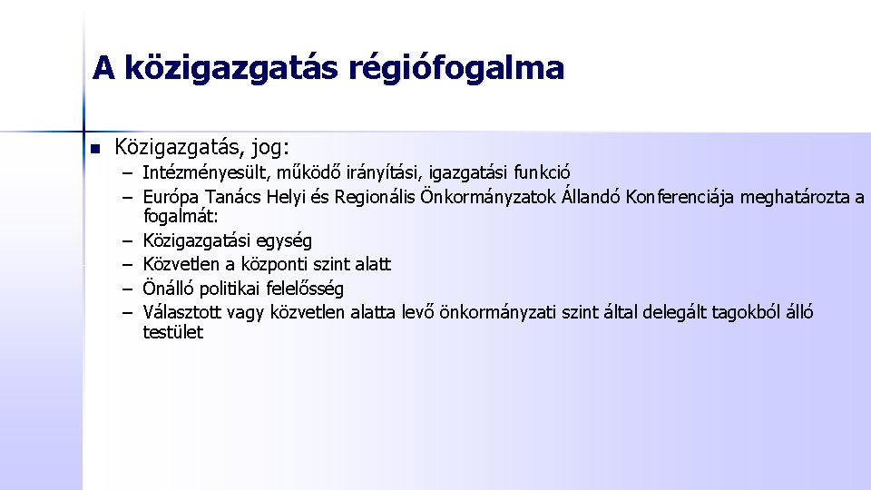 A közigazgatás régiófogalma n Közigazgatás, jog: – Intézményesült, működő irányítási, igazgatási funkció – Európa