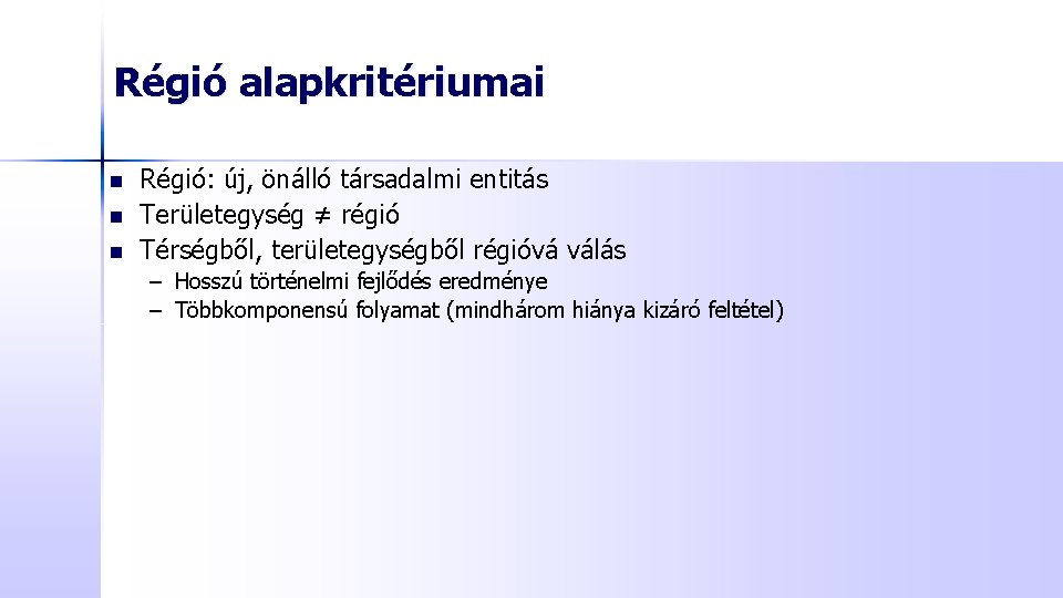 Régió alapkritériumai n n n Régió: új, önálló társadalmi entitás Területegység ≠ régió Térségből,