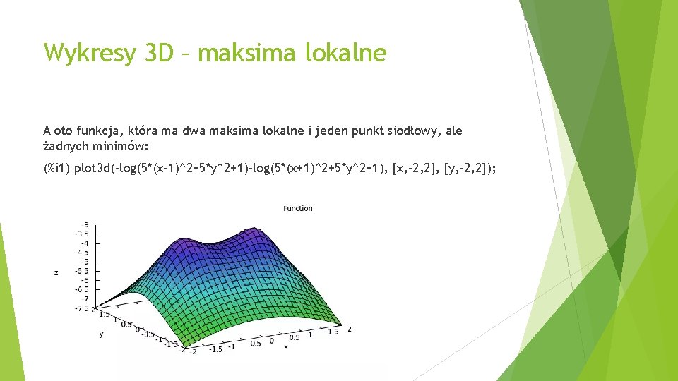 Wykresy 3 D – maksima lokalne A oto funkcja, która ma dwa maksima lokalne