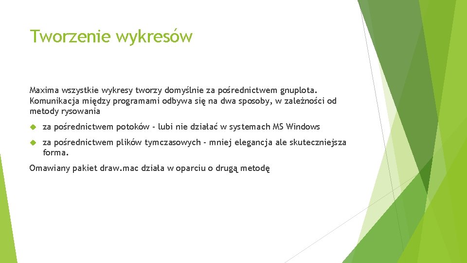 Tworzenie wykresów Maxima wszystkie wykresy tworzy domyślnie za pośrednictwem gnuplota. Komunikacja między programami odbywa