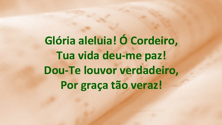 Glória aleluia! Ó Cordeiro, Tua vida deu-me paz! Dou-Te louvor verdadeiro, Por graça tão