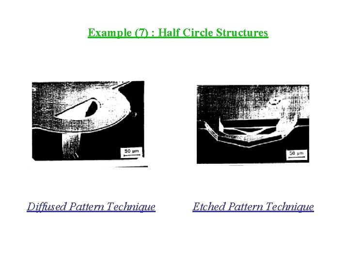 Example (7) : Half Circle Structures Diffused Pattern Technique Etched Pattern Technique 