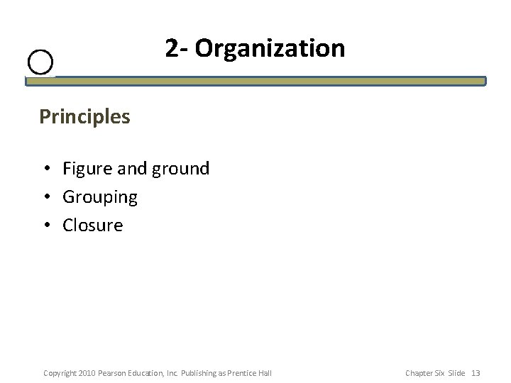 2 - Organization Principles • Figure and ground • Grouping • Closure Copyright 2010 2 - Organization Principles • Figure and ground • Grouping • Closure Copyright 2010