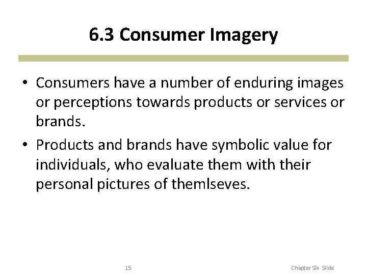 6. 3 Consumer Imagery • Consumers have a number of enduring images or perceptions 6. 3 Consumer Imagery • Consumers have a number of enduring images or perceptions
