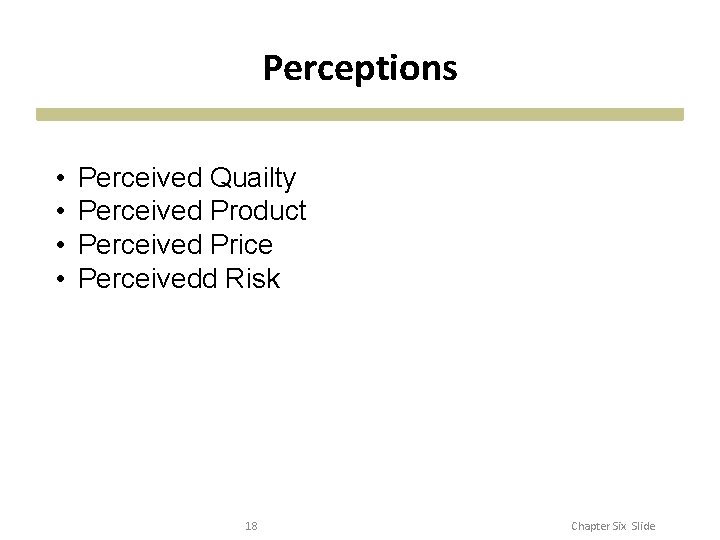 Perceptions • • Perceived Quailty Perceived Product Perceived Price Perceivedd Risk 18 Chapter Six Perceptions • • Perceived Quailty Perceived Product Perceived Price Perceivedd Risk 18 Chapter Six