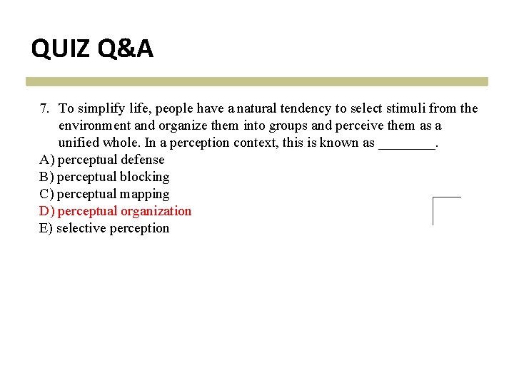 QUIZ Q&A 7. To simplify life, people have a natural tendency to select stimuli QUIZ Q&A 7. To simplify life, people have a natural tendency to select stimuli