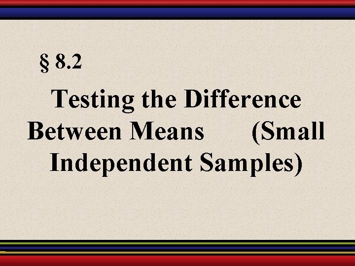 § 8. 2 Testing the Difference Between Means (Small Independent Samples) 