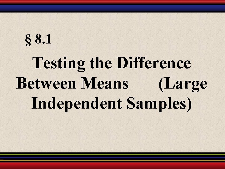 § 8. 1 Testing the Difference Between Means (Large Independent Samples) 
