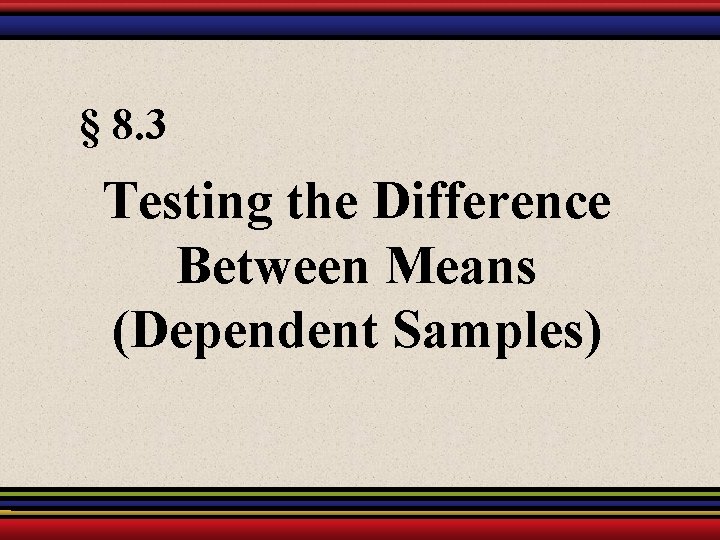§ 8. 3 Testing the Difference Between Means (Dependent Samples) 