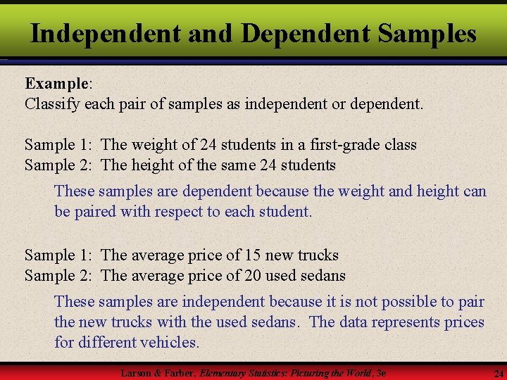Independent and Dependent Samples Example: Classify each pair of samples as independent or dependent.