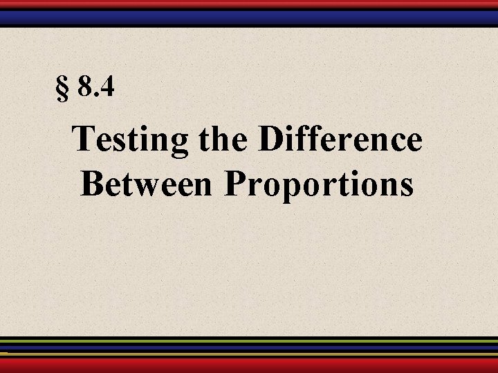 § 8. 4 Testing the Difference Between Proportions 