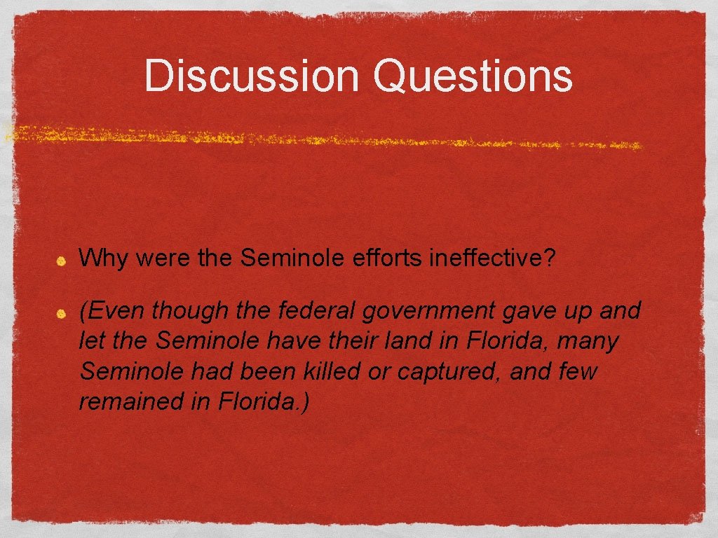 Discussion Questions Why were the Seminole efforts ineffective? (Even though the federal government gave
