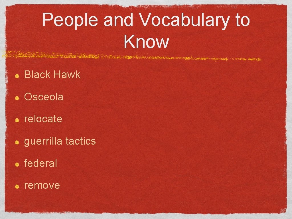People and Vocabulary to Know Black Hawk Osceola relocate guerrilla tactics federal remove 