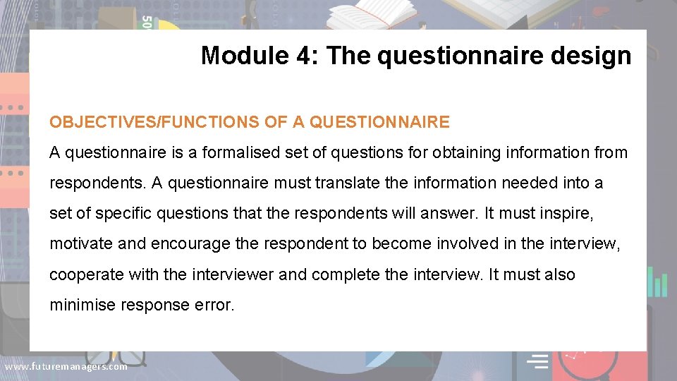 Module 4: The questionnaire design OBJECTIVES/FUNCTIONS OF A QUESTIONNAIRE A questionnaire is a formalised
