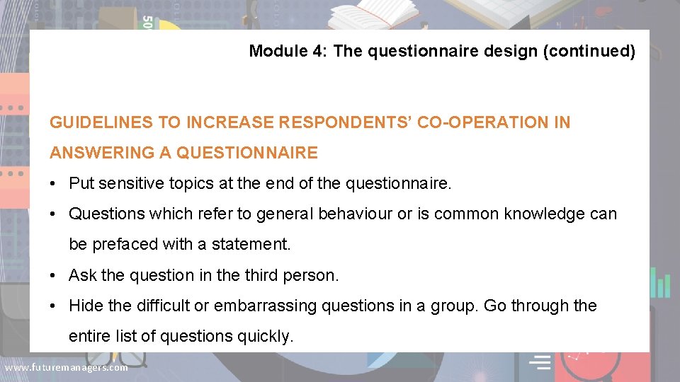 Module 4: The questionnaire design (continued) GUIDELINES TO INCREASE RESPONDENTS’ CO-OPERATION IN ANSWERING A