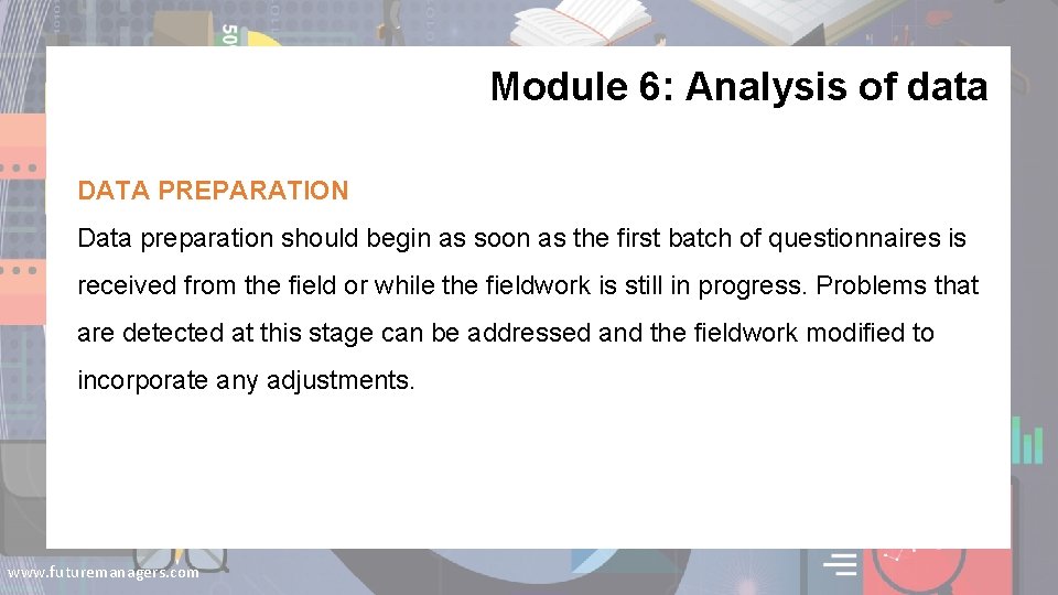 Module 6: Analysis of data DATA PREPARATION Data preparation should begin as soon as